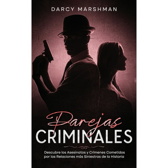 Parejas Criminales: Descubre los Asesinatos y Crímenes Cometidos por las Relaciones más Siniestras de la Historia, (Paperback)