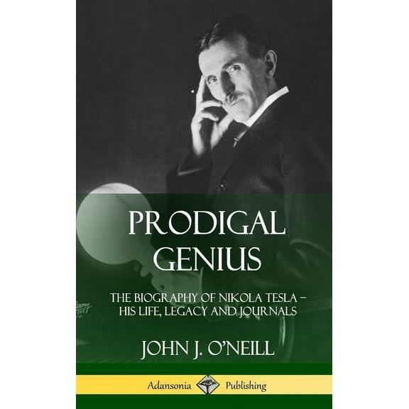 Prodigal Genius: The Biography of Nikola Tesla; His Life, Legacy and Journals (Hardcover), (Hardcover)