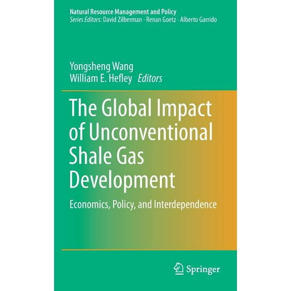 Natural Resource Management and Policy The Global Impact of Unconventional Shale Gas Development: Economics, Policy, and Interdependence, Book 39, (Hardcover)