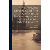 The Illustrated Official Guide and Tourist's Hand Book to the North Eastern Railway and Its Branches (Hardcover)