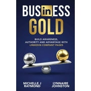 Business Gold - Build Awareness, Authority, and Advantage with LinkedIn Company Pages (Paperback)