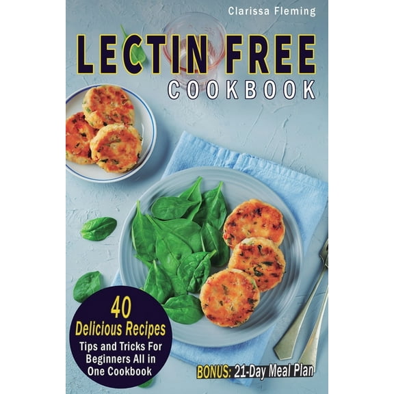 Lectin Free Cookbook: 40 Delicious Recipes, Tips and Tricks For Beginners All in One Cookbook (BONUS: 21-Day Meal Plan T, (Paperback)