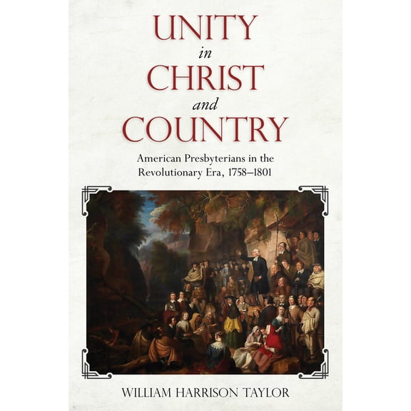 Religion and American Culture: Unity in Christ and Country : American Presbyterians in the Revolutionary Era, 1758–1801 (Hardcover)