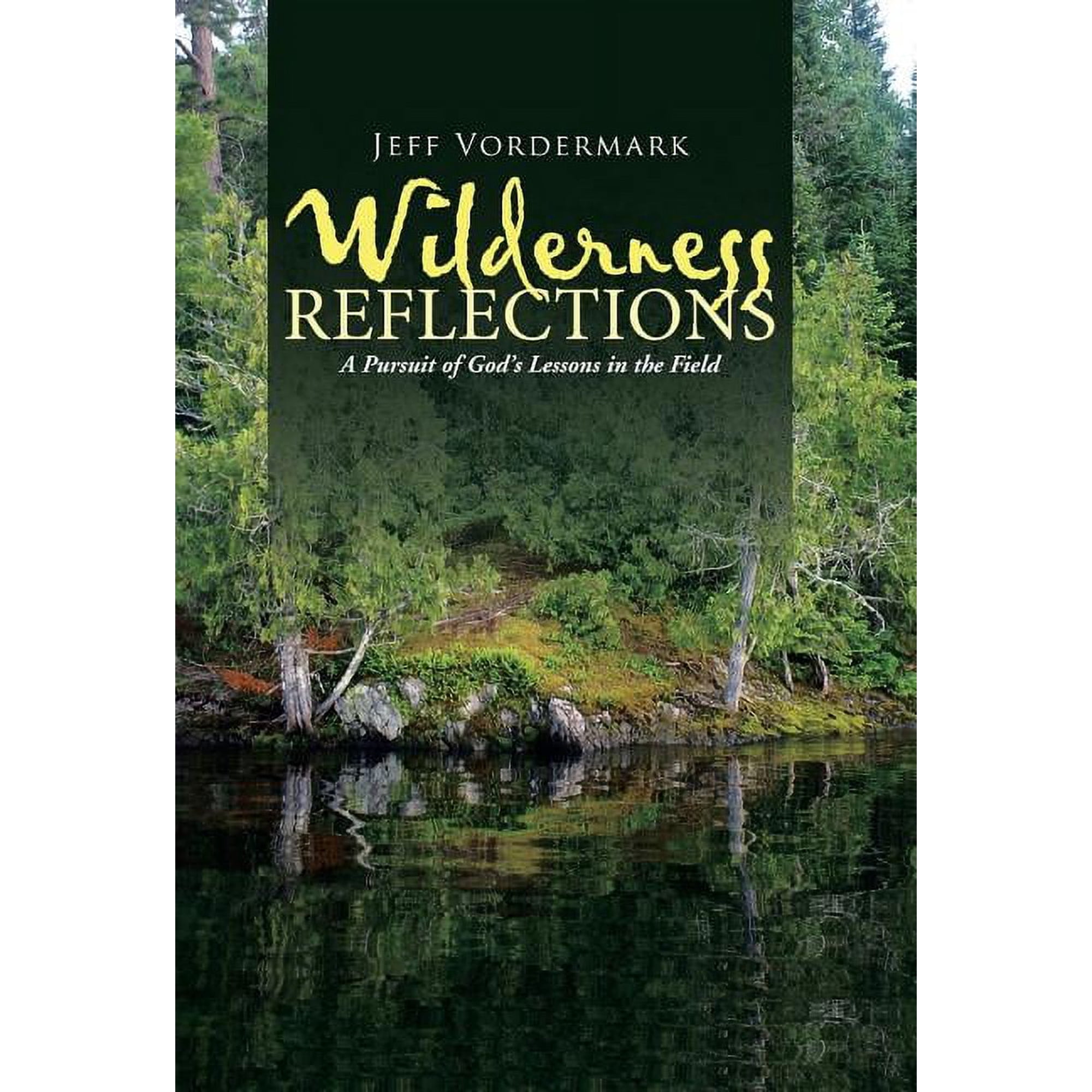Wilderness Reflections: A Pursuit of God s Lessons in the Field (Hardcover)