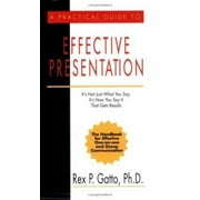 A Practical Guide to Effective Presentation: It's Not Just What You Say, It's How You Say It That Gets Results [Paperback - Used]
