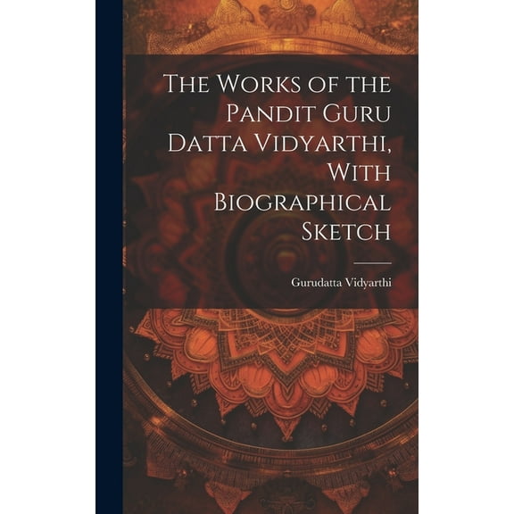 The Works of the Pandit Guru Datta Vidyarthi, With Biographical Sketch (Hardcover)