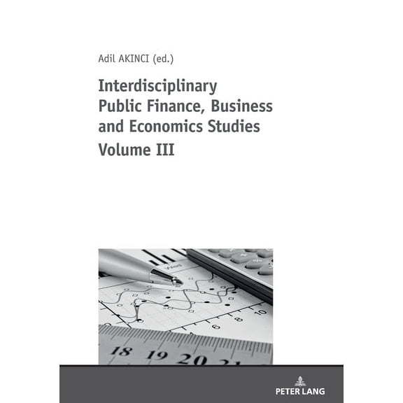 Interdisciplinary Public Finance, Business and Economics Studies Volume III (Paperback)