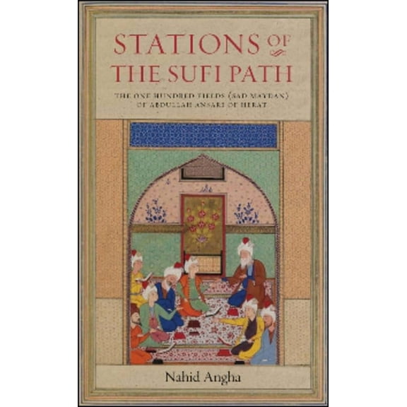Stations of the Sufi Path: The 'One Hundred Fields' (Sad Maydan) of Abdullah Ansari of Herat, (Paperback)