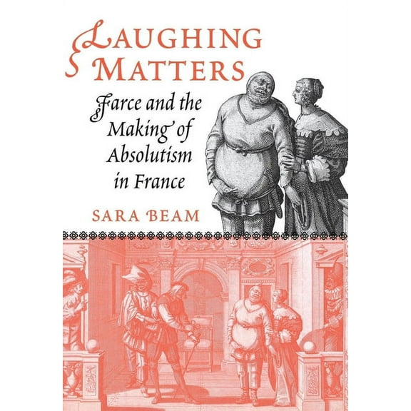 Laughing Matters: Farce and the Making of Absolutism in France, (Hardcover)