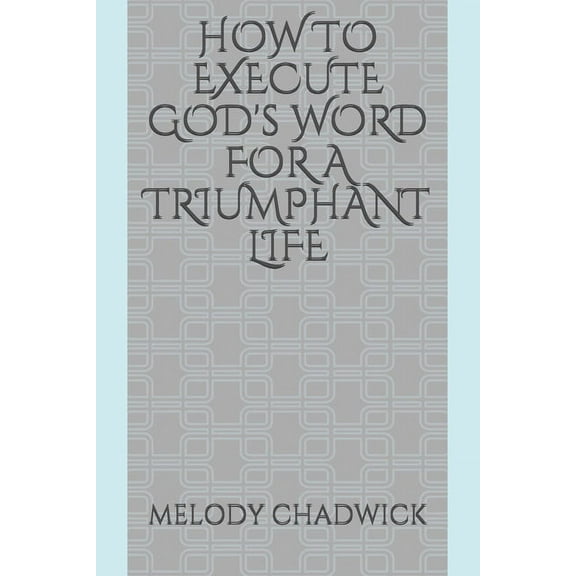 HOW TO EXECUTE GOD's WORD FOR A TRIUMPHANT LIFE (Paperback)