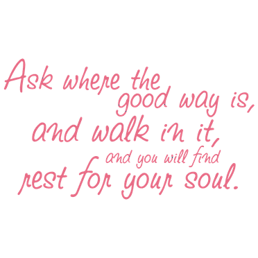 Ask where the good way is, and walk in it, and... Vinyl Decal Sticker Quote - Medium - Soft Pink