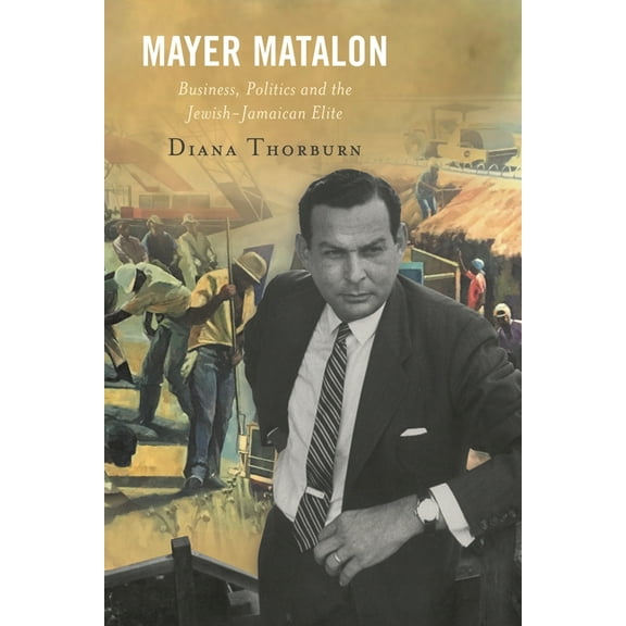 Mayer Matalon: Business, Politics and the Jewish-Jamaican Elite, (Paperback)