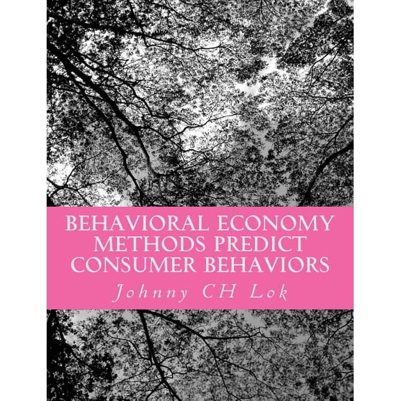 Consumer Psychology: Behavioral Economy Methods Predict Consumer Behaviors (Paperback)