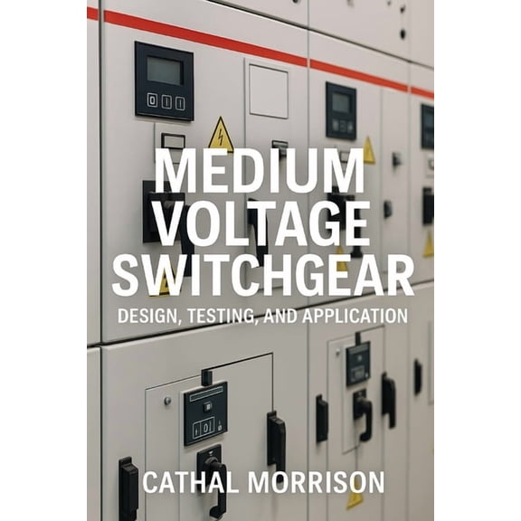 Medium Voltage Switchgear: Design, Testing and Application, (Paperback)