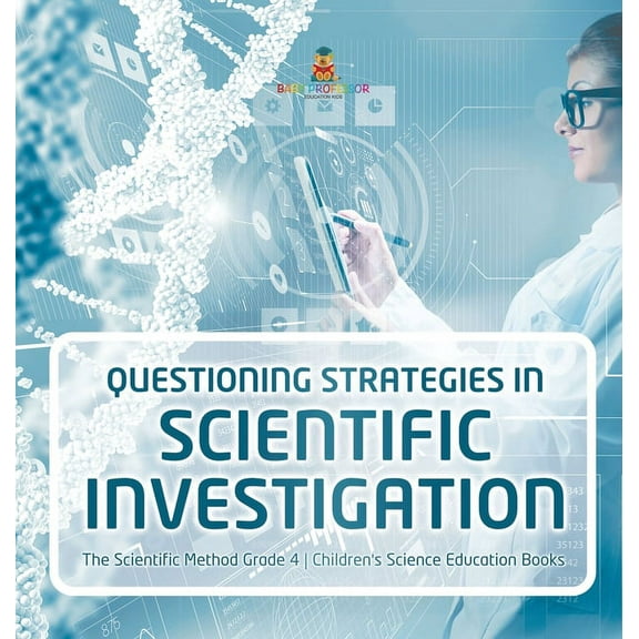 Questioning Strategies in Scientific Investigation The Scientific Method Grade 4 Children's Science Education Books, (Hardcover)