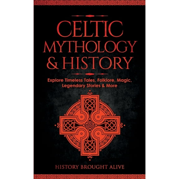 Celtic Mythology & History: Explore Timeless Tales, Folklore, Religion, Magic, Legendary Stories & More: Ireland, (Paperback)