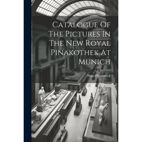 Catalogue Of The Pictures In The New Royal Pinakothek At Munich (Paperback)