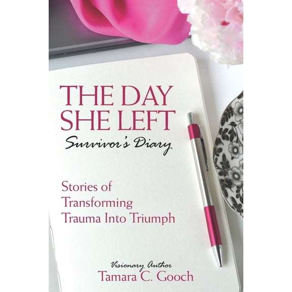The Day She Left Survivor's Diary: Stories of Transforming Trauma into Triumph, (Paperback)