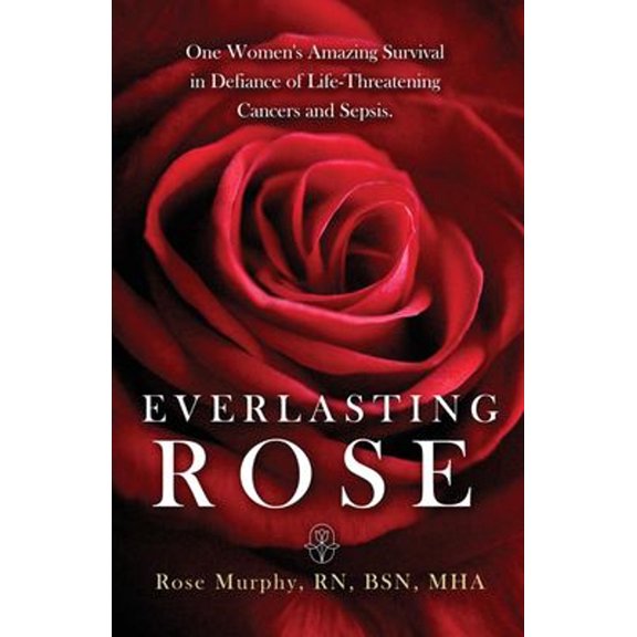 Pre-Owned Everlasting Rose : One Woman's Amazing Survival Despite Three Life-Threating Cancers and Other Minor Inconveniences (Paperback) 9781965340127