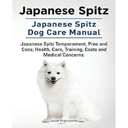 Japanese Spitz. Japanese Spitz Dog Care Manual. Japanese Spitz Temperament, Pros and Cons, Health, Care, Training, Costs and Medical Concerns.