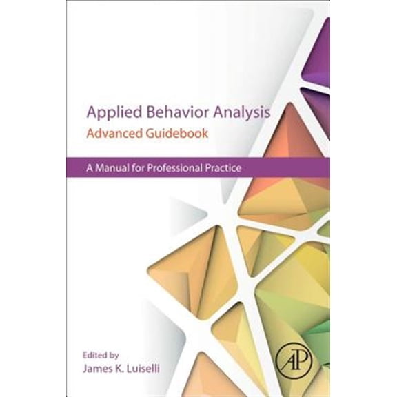 Pre-Owned Applied Behavior Analysis Advanced Guidebook: A Manual for Professional Practice [Paperback] Luiselli, James K.