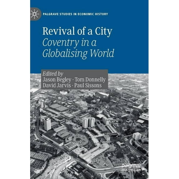 Palgrave Studies in Economic History Revival of a City: Coventry in a Globalising World, (Hardcover)