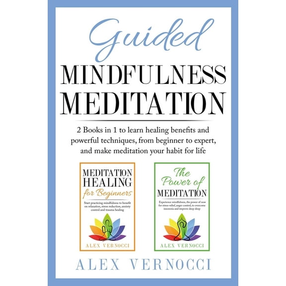 Guided Mindfulness Meditation: 2 Books in 1 to learn healing benefits and powerful techniques, from beginner to expert, and make meditation your habi