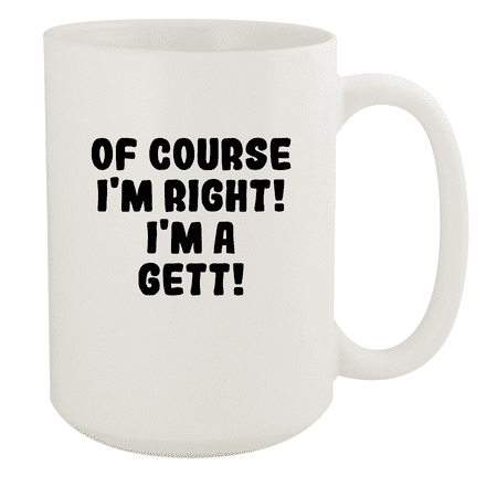 

Of Course I m Right! I m A Gett! - Ceramic 15oz White Mug White