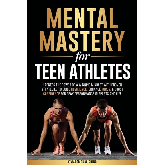 Mental Mastery For Teen Athletes: Harness the Power of a Winning Mindset with Proven Strategies to Build Resilience, Enh, (Paperback)
