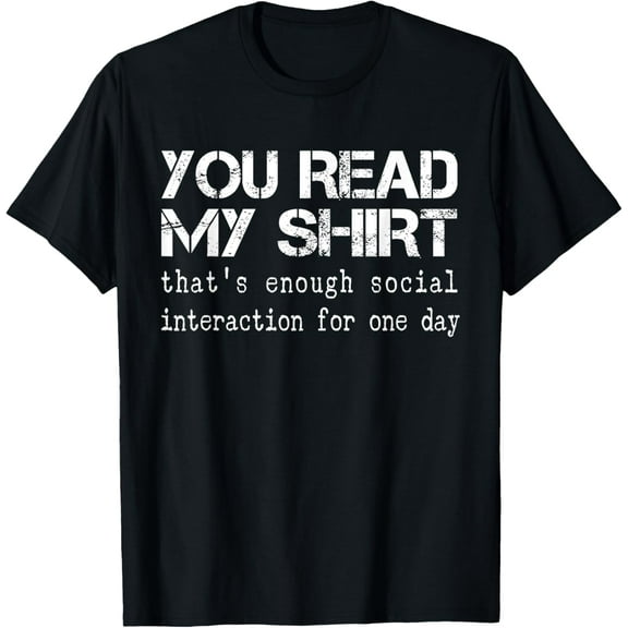 That's Enough Social Interaction For One Day You Read My T-Shirt