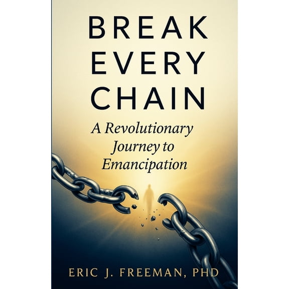Break Every Chain: A Revolutionary Journey to Emancipation, (Paperback)