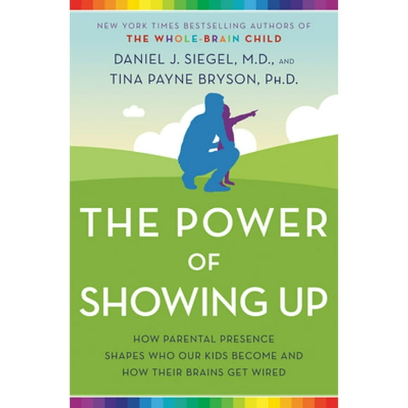Pre-Owned The Power of Showing Up: How Parental Presence Shapes Who Our Kids Become and How Their (Hardcover 9781524797713) by Daniel J Siegel, Tina Payne Bryson