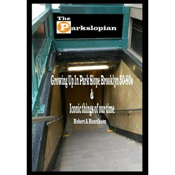 The Parkslopian: Growing Up in Park Slope Brooklyn 50s-80s and Iconic Things of Our Time