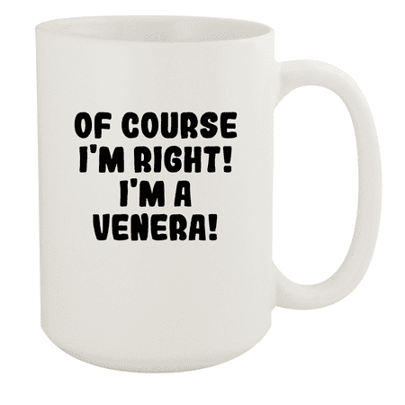 

Of Course I m Right! I m A Venera! - Ceramic 15oz White Mug White