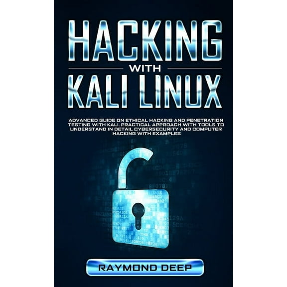 Hacking With Kali Linux: Advanced Guide on Ethical Hacking and Penetration Testing with Kali. Practical Approach with Tools to Understand in Detail Cybersecurity and Computer Hacking with Examples (Pa