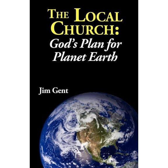 The Local Church: God's Plan for Planet Earth, (Paperback)