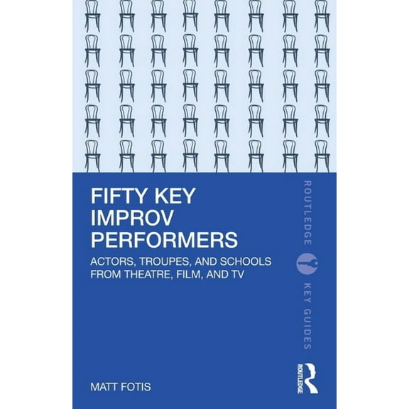 Routledge Key Guides Fifty Key Improv Performers: Actors, Troupes, and Schools from Theatre, Film, and TV, (Paperback)