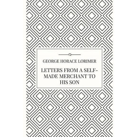 Letters from a Self-Made Merchant to his Son, (Paperback)