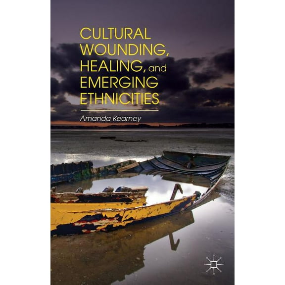Cultural Wounding, Healing, and Emerging Ethnicities, (Hardcover)