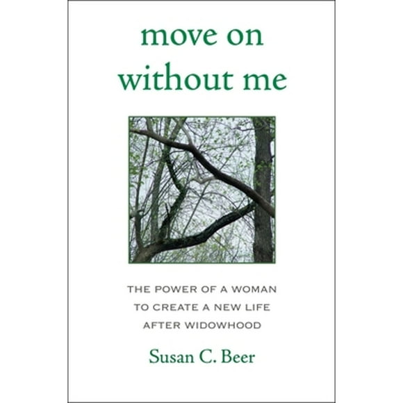 Pre-Owned Move on Without Me: The Power of a Woman to Create a New Life After Widowhood (Paperback 9781578263363) by Susan Beer