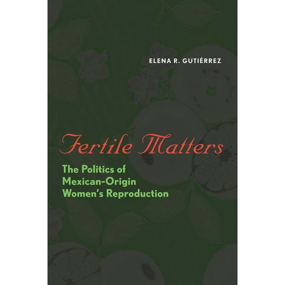 Chicana Matters Fertile Matters: The Politics of Mexican-Origin Women's Reproduction, (Paperback)