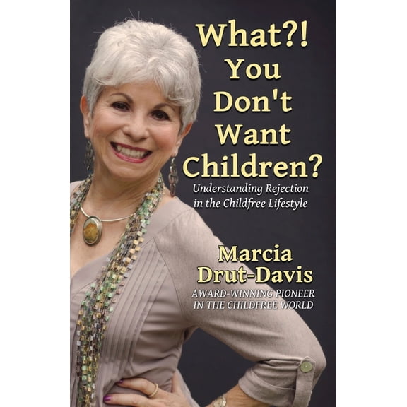 What?! You Don't Want Children?: Understanding Rejection in the Childfree Lifestyle, (Paperback)