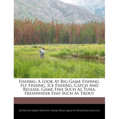 Fishing : A Look at Big-Game Fishing, Fly Fishing, Ice Fishing, Catch and Release, Game Fish Such as Tuna, Freshwater Fish Such as