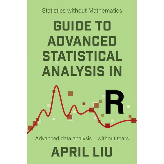 Statistics Without Mathematics Guide to Advanced Statistical Analysis in R: Advanced data analysis - without tears, (Paperback)