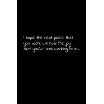 I hope the next place that you work will rival the joy that you've had working here.: Perfect goodbye gift to coworker / going away gift for your co worker, boss, manager, employee. (Paperback)