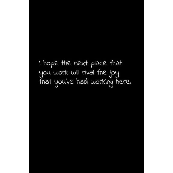 I hope the next place that you work will rival the joy that you've had working here.: Perfect goodbye gift to coworker / going away gift for your co worker, boss, manager, employee. (Paperback)