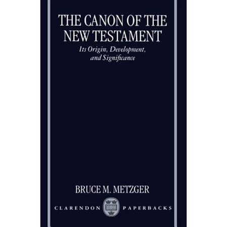 The Canon of the New Testament : Its Origin, Development, and