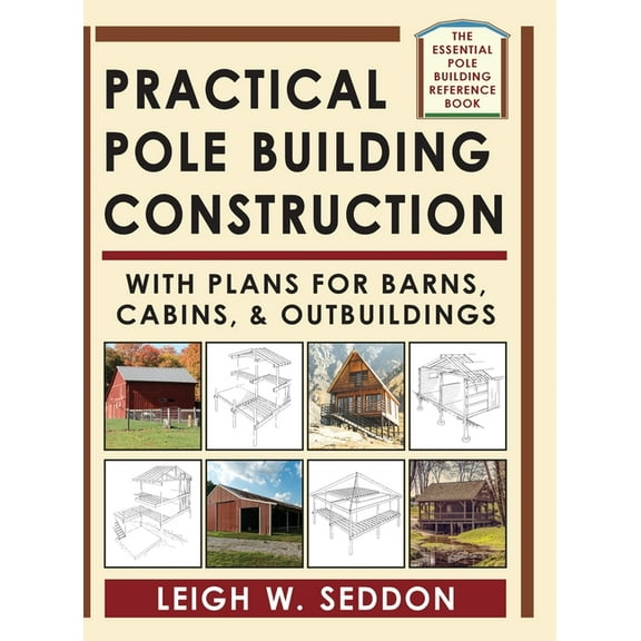 Practical Pole Building Construction: With Plans for Barns, Cabins, & Outbuildings (Hardcover) by Leigh Seddon