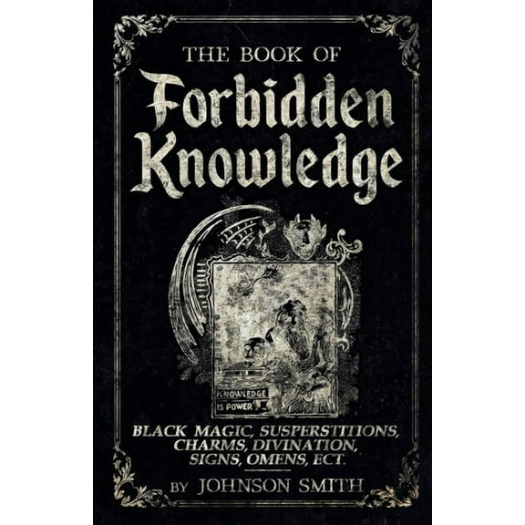 The Book of Forbidden Knowledge: Black Magic, Superstitions, Charms, Divination, Signs, Omens Etc, (Paperback)