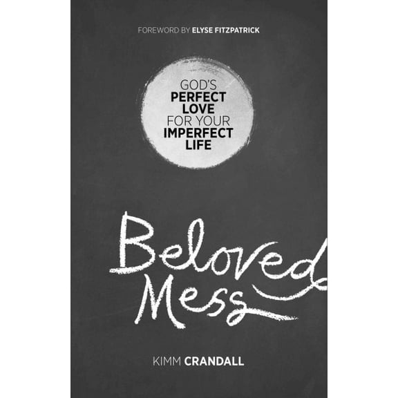 Beloved Mess: Gods Perfect Love for Your Imperfect Life  Paperback  Kimm Crandall